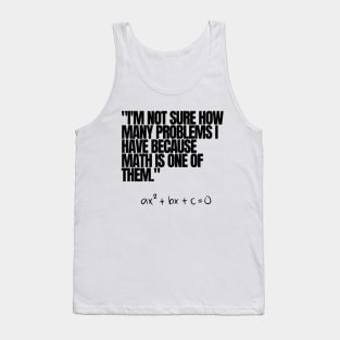 "I'm not sure how many problems I have because math is one of them." Funny Math Quote Tank Top